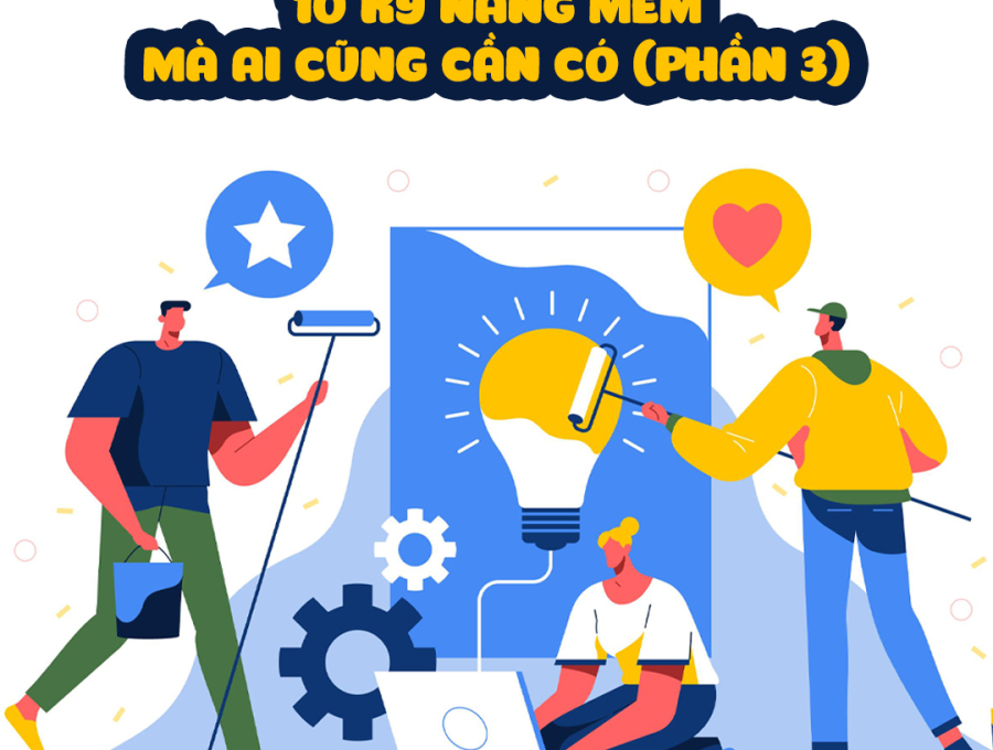 10 KỸ NĂNG MỀM AI CŨNG CẦN CÓ (PHẦN 3)