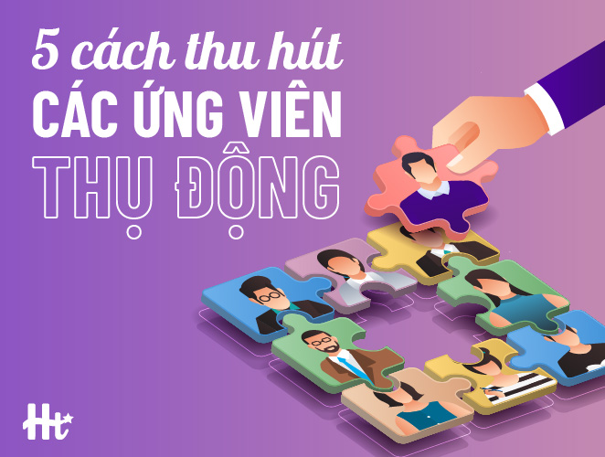 5 cách thu hút các ứng viên thụ động