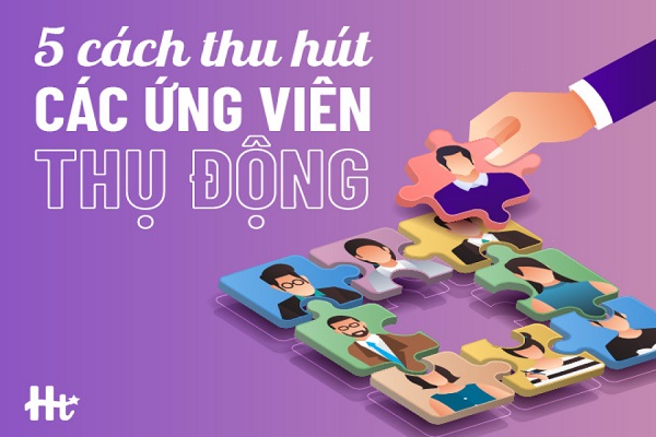 5 cách để nhà tuyển dụng thu hút ứng viên thụ động