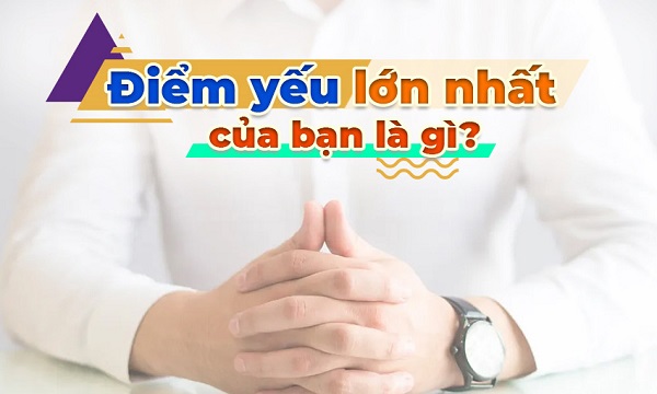 "Điểm yếu lớn nhất của bạn là gì?" Cách trả lời câu hỏi